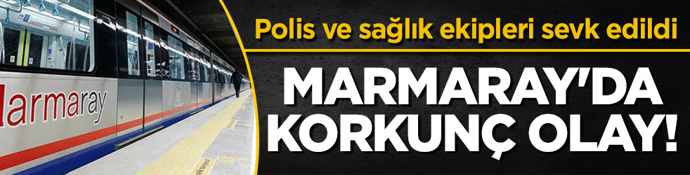 Marmaray'da korkunç olay! Polis ve sağlık ekipleri sevk edildi