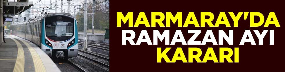 Marmaray'da ramazan ayı kararı