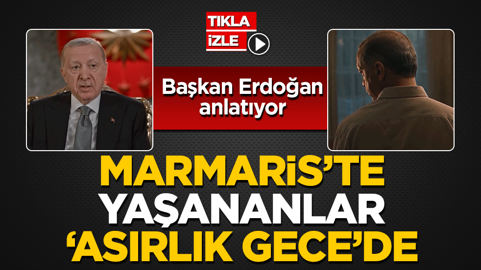 Marmaris'te yaşananlar 'Asırlık Gece'de: Başkan Erdoğan anlatıyor