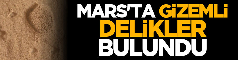 Mars'ta gizemli delikler bulundu
