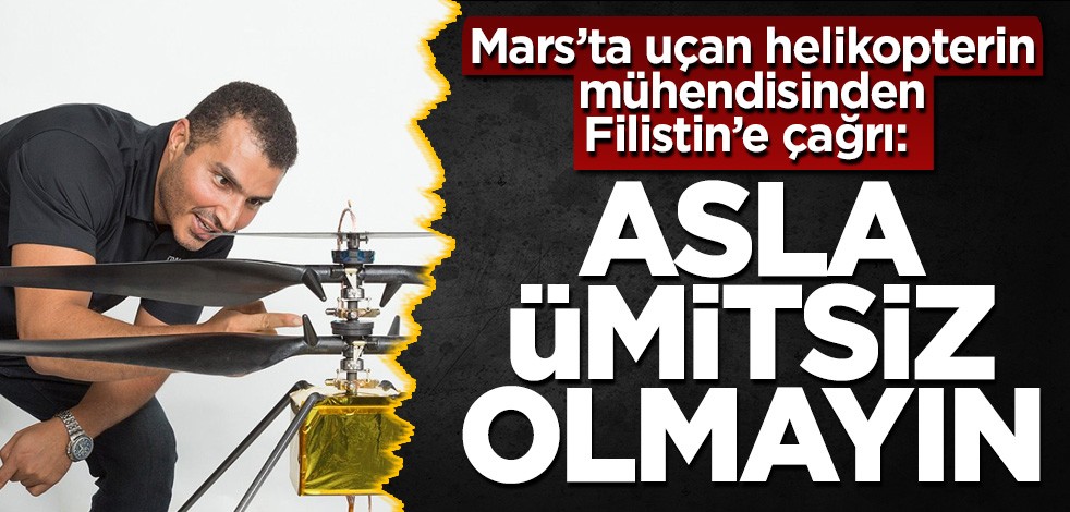 Mars’ta uçan helikopterin mühendisinden Filistin’e çağrı: Asla ümitsiz olmayın