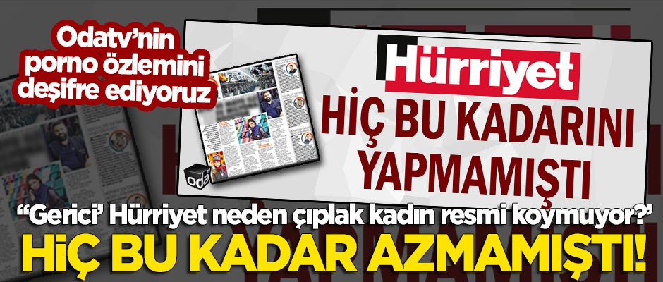 Mart ayı geldi, Odatv iyice azdı: 'Gerici' Hürriyet'te neden 'çıplak kadın' fotoğrafı yok?