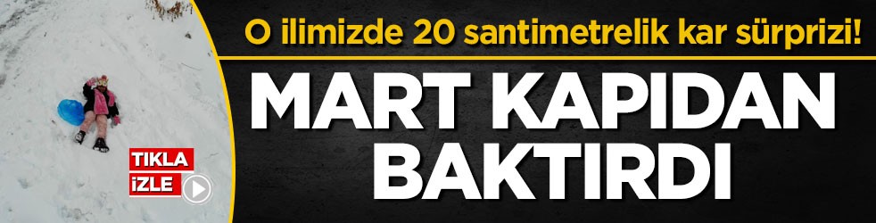 Mart kapıdan baktırdı! O ilimizde 20 santimetrelik kar sürprizi