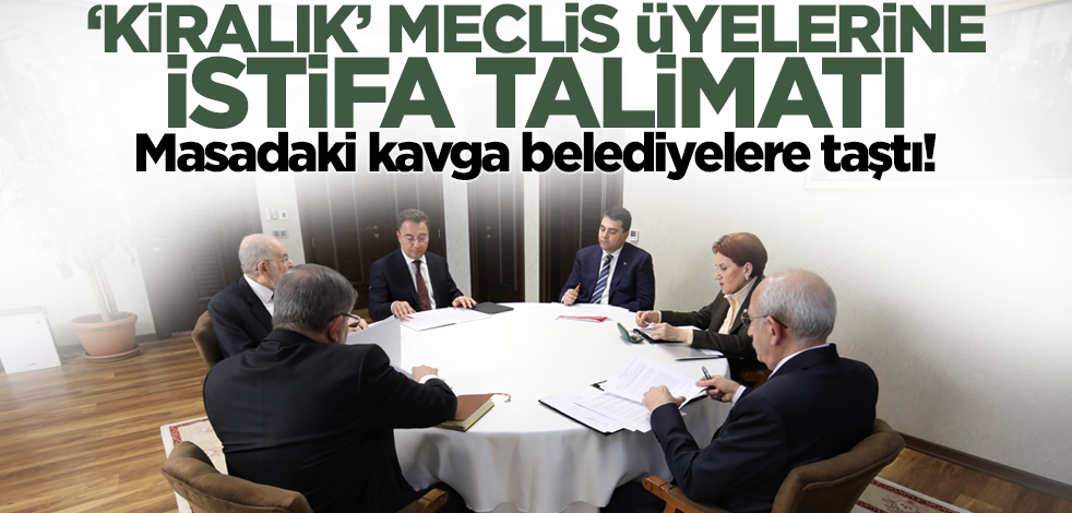 Masadaki kavga belediyelere taştı! 'Kiralık' meclis üyelerine istifa talimatı