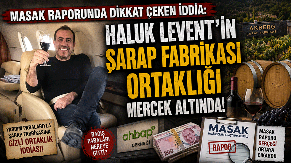 MASAK raporunda dikkat çeken iddia: Haluk Levent'in şarap fabrikası ortaklığı mercek altında