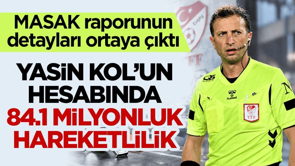 MASAK raporunun detayları ortaya çıktı! Yasin Kol’un hesabında 84.1 milyonluk hareketlilik