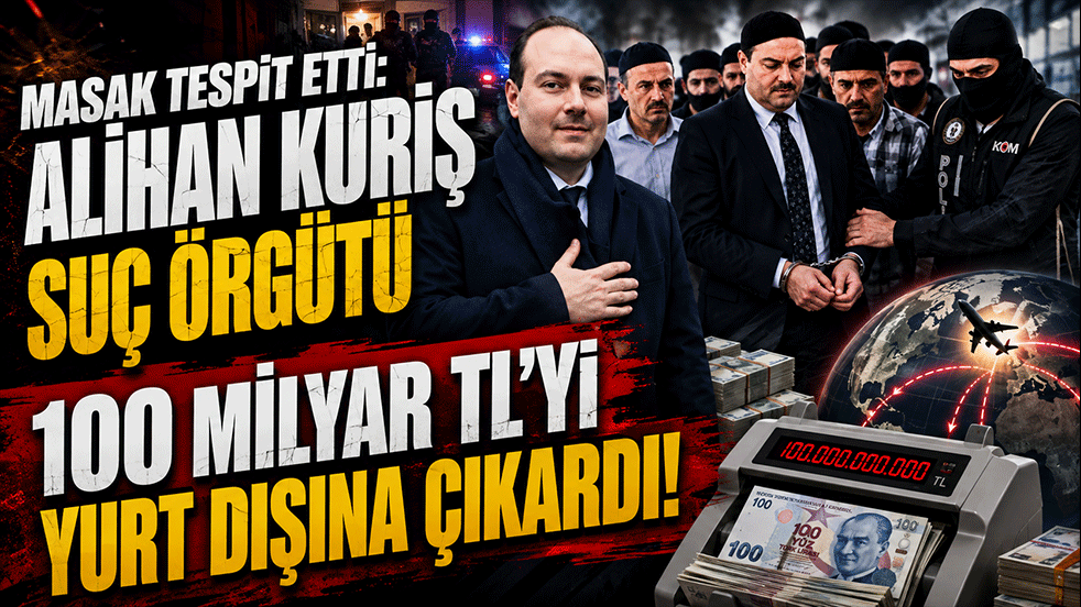MASAK tespit etti: Alihan Kuriş Suç Örgütü 100 milyar TL'yi yurt dışına çıkardı