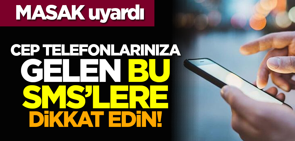 MASAK uyardı: Cep telefonlarınıza gelen bu SMS’lere dikkat edin!