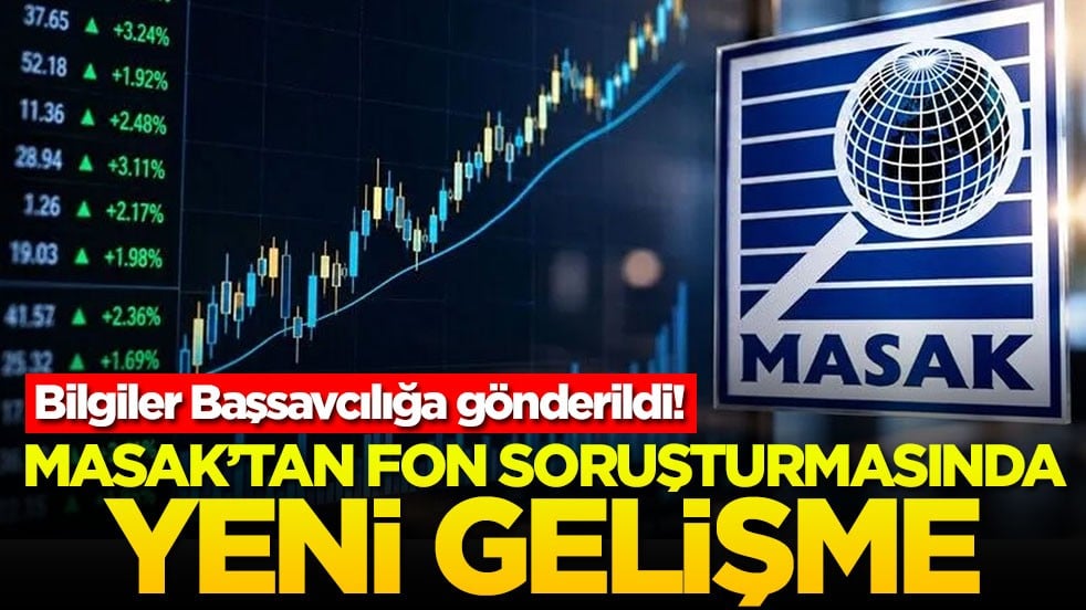 MASAK’tan fon soruşturmasında yeni gelişme: Bilgiler Başsavcılığa gönderildi