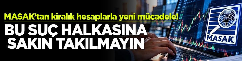 MASAK’tan kiralık hesaplarla yeni mücadele! Bu suç halkasına sakın takılmayın