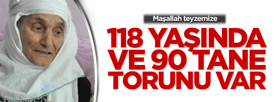 Maşallah teyzemize... 118 Yaşında 90 torunu var