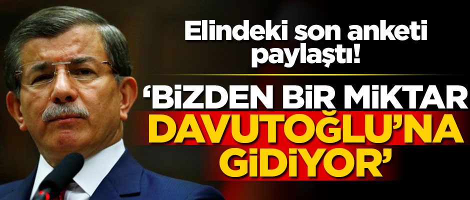 Masasındaki son anketi paylaştı! "Bizden bir miktar Davutoğlu'na gidiyor"