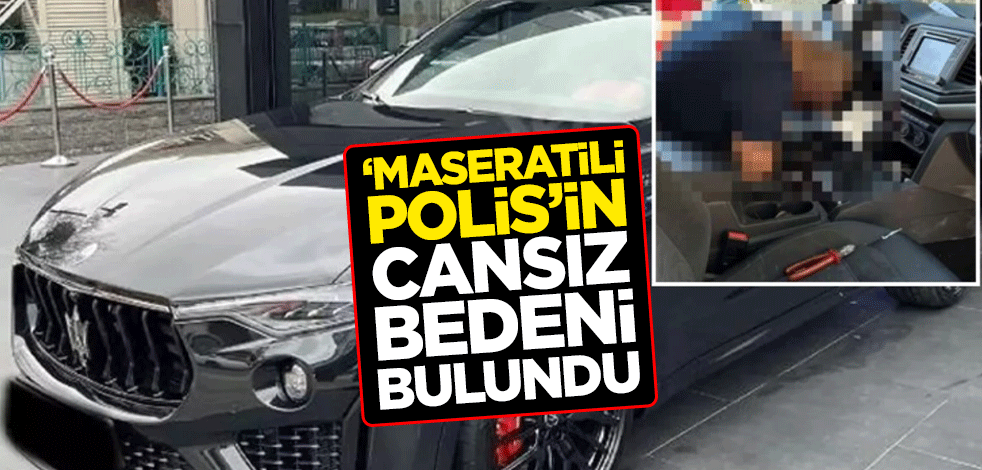 "Maseratili Polis"in cansız bedeni bulundu