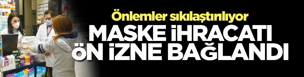 Maske ihracatı ön izne bağlandı