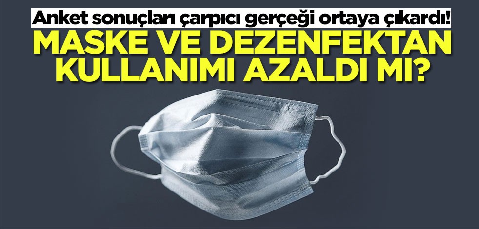 Maske ve dezenfektan kullanımı azaldı mı?