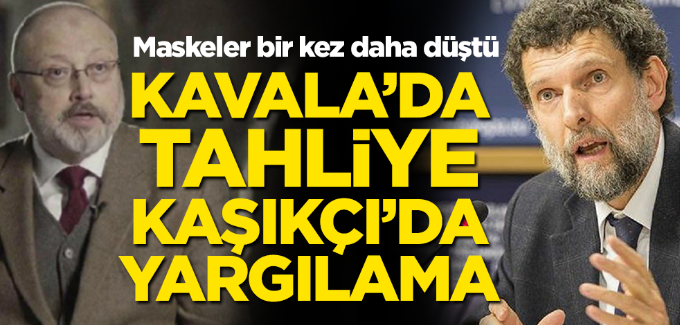 Maskeler bir kez daha düştü! Kavala'da tahliye Kaşıkçı'da yargılama