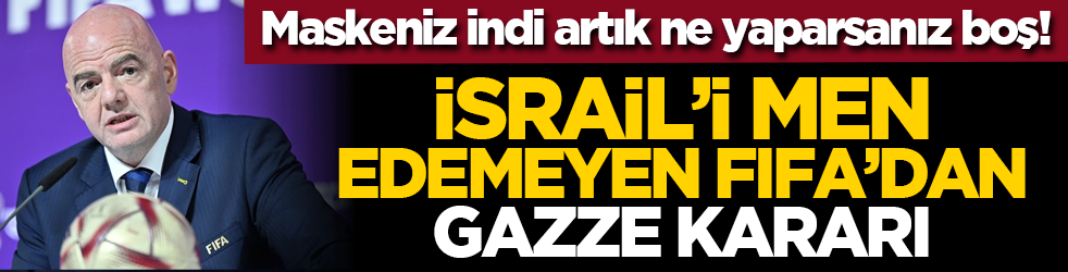 Maskeniz indi artık ne yaparsanız boş! İsrail'i men edemeyen FİFA'dan Gazze kararı