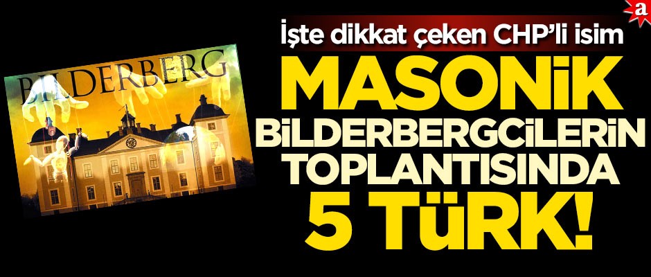 Masonik Bilderbergcilerin toplantısında 5 Türk!