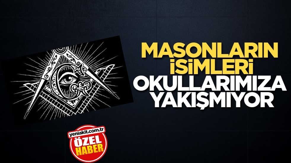 Masonların isimleri okullarımıza yakışmıyor