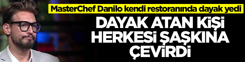 MasterChef Danilo kendi restoranında dayak yedi! Dayak atan kişi ise herkesi şaşkına çevirdi