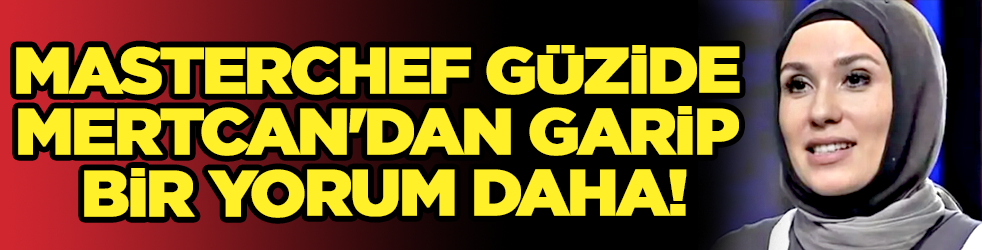 MasterChef Güzide Mertcan'dan garip bir yorum daha!