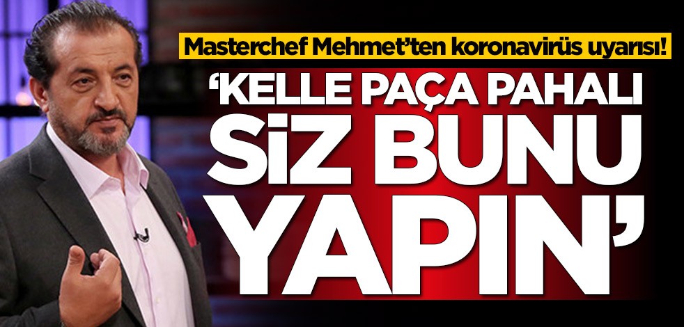 Masterchef Mehmet’ten koronavirüs uyarısı: Kelle paça pahalı siz bunu yapın