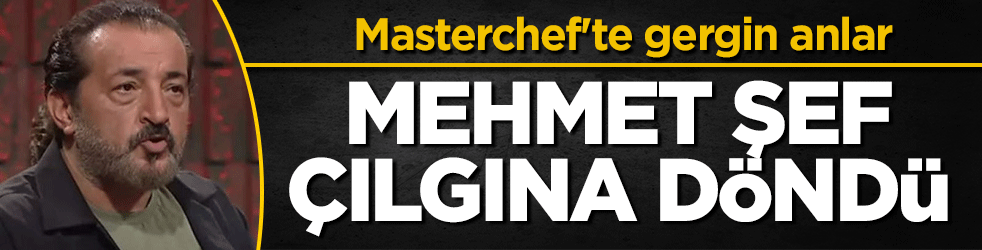 Masterchef'te gergin anlar: Mehmet Şef çılgına döndü