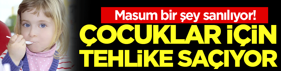 Masum bir şey sanılıyor: Çocuklar için tehlike saçıyor!