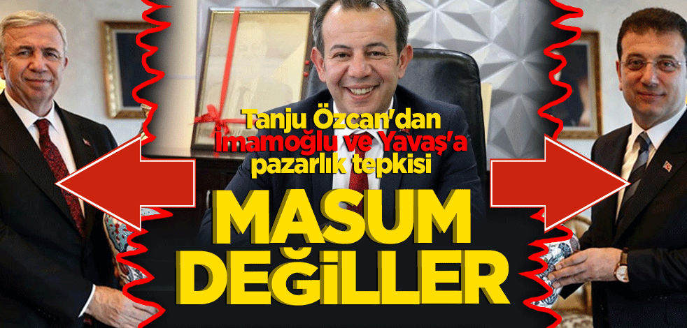 Masum değiller! CHP'li Tanju Özcan'dan İmamoğlu ve Yavaş'a pazarlık tepkisi