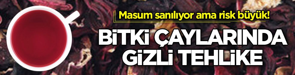 Masum sanılıyor ama risk büyük! Bitki çaylarında gizli tehlike