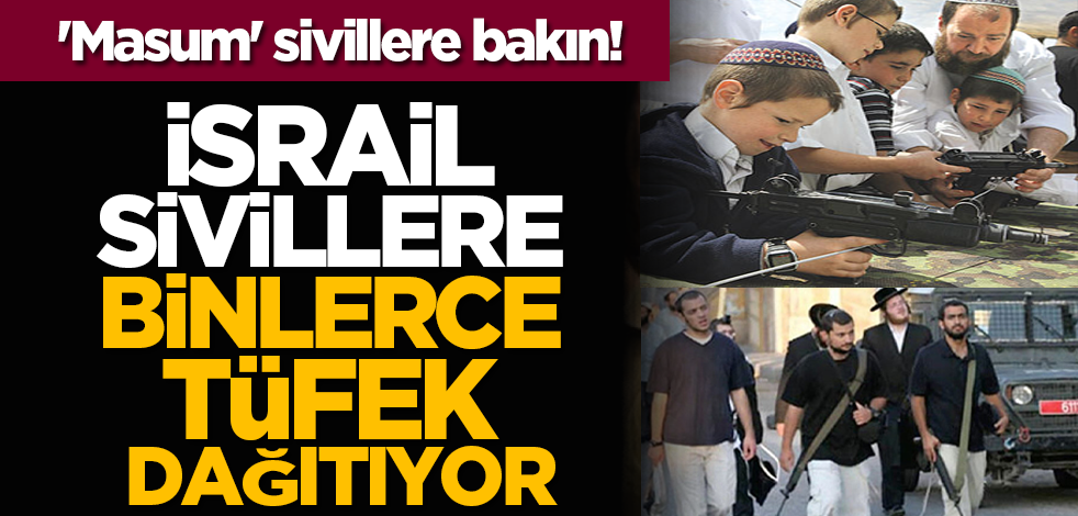 'Masum' sivillere bakın! İsrail sivillere binlerce tüfek dağıtıyor