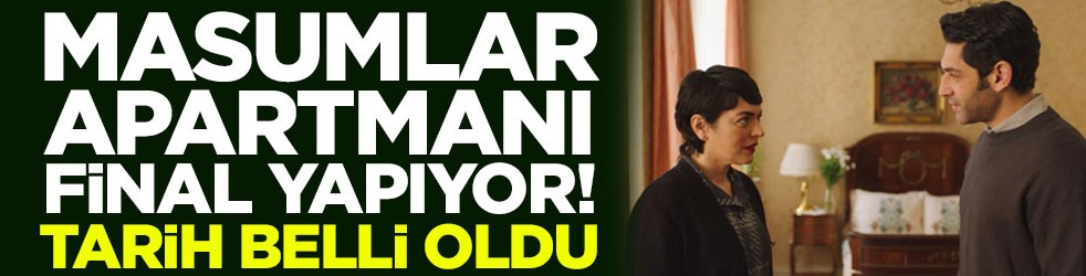 Masumlar Apartmanı final yapıyor! Tarih belli oldu