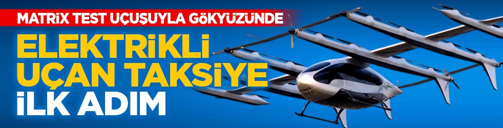 Matrix test uçuşuyla gökyüzünde: Elektrikli uçan taksiye ilk adım