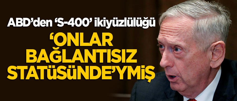 Mattis'ten 'S-400' ikiyüzlülüğü! 'Onlar bağlantısız statüsünde'ymiş