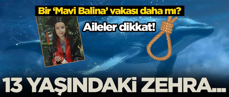 Mavi Balina can almaya devam ediyor! 13 yaşındaki Zehra...