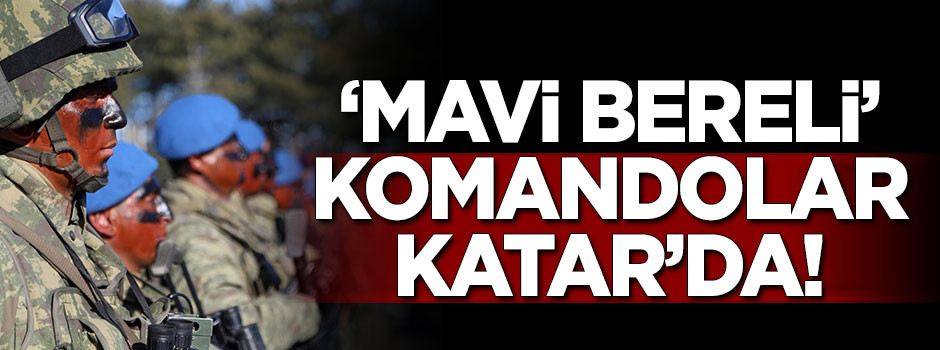 'Mavi bereli' komandolar Katar'a gönderildi!