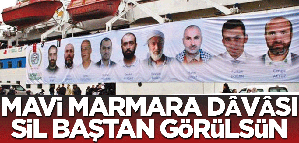 Mavi Marmara Dâvâsı sil baştan görülsün