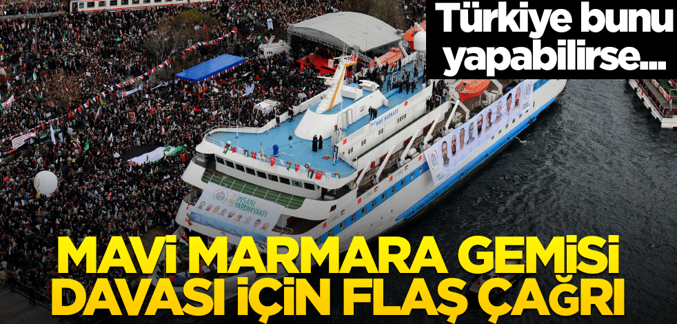Mavi Marmara gemisi davası için flaş çağrı