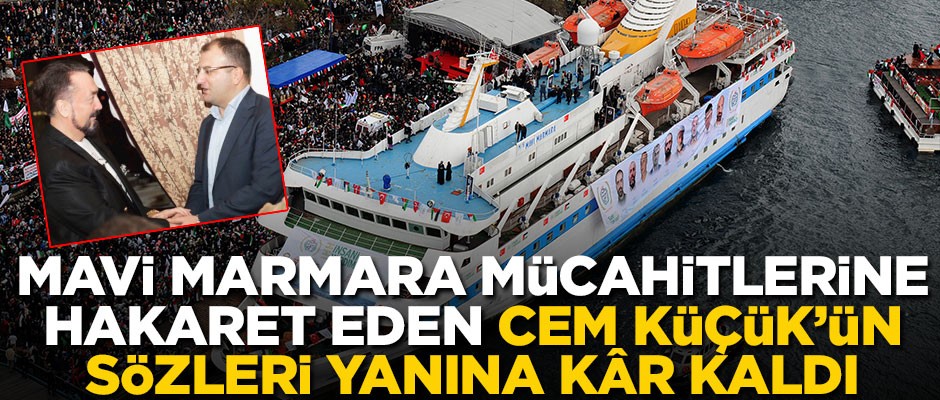 Mavi Marmara mücahitlerine hakaret eden Cem Küçük'ün sözleri yanına kâr kaldı!