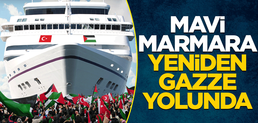 Mavi Marmara yeniden Gazze yolunda
