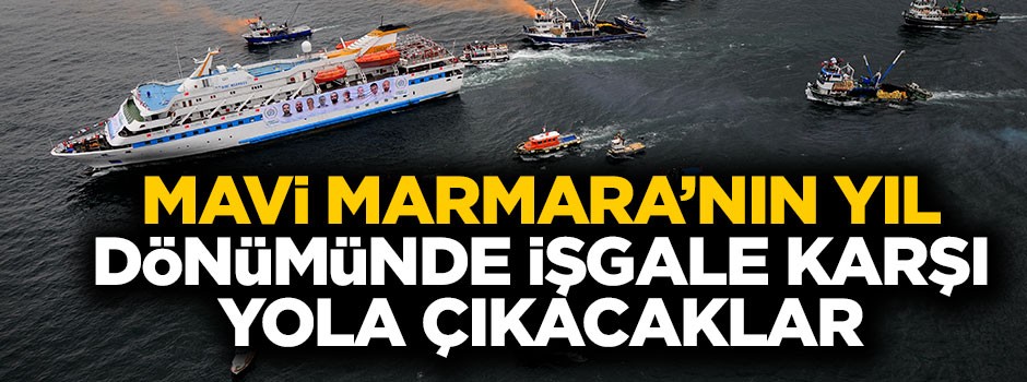 Mavi Marmara'nın yıl dönümünde işgale karşı yola çıkacaklar
