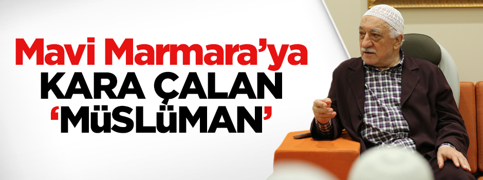 Mavi Marmara’ya ‘kara’ çalmak ‘Müslümanım’ diyene yakışmaz