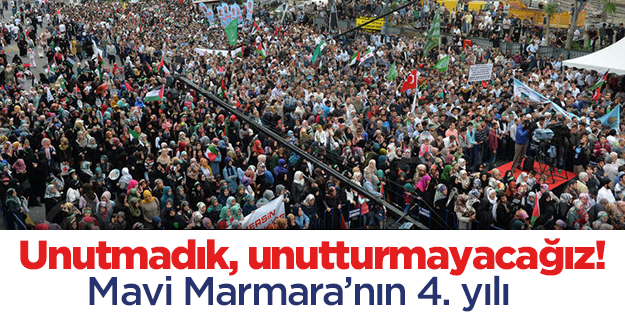 Mavı Marmara'yı unutmadık ve unutturmayacağız