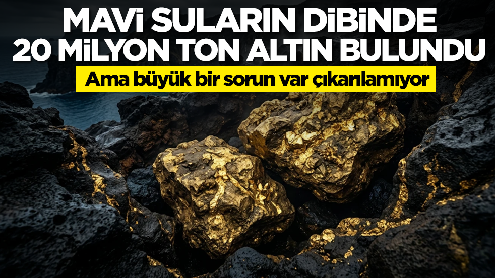 Mavi suların dibinde 20 milyon ton altın bulundu: Ama büyük bir sorun var çıkarılamıyor