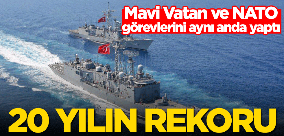 Mavi Vatan ve NATO görevlerini aynı anda yaptı! 20 yılın rekoru