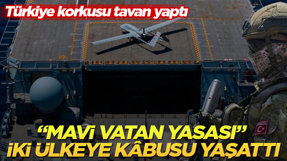 “Mavi Vatan Yasası” iki ülkeye kâbusu yaşattı! Türkiye korkusu tavan yaptı