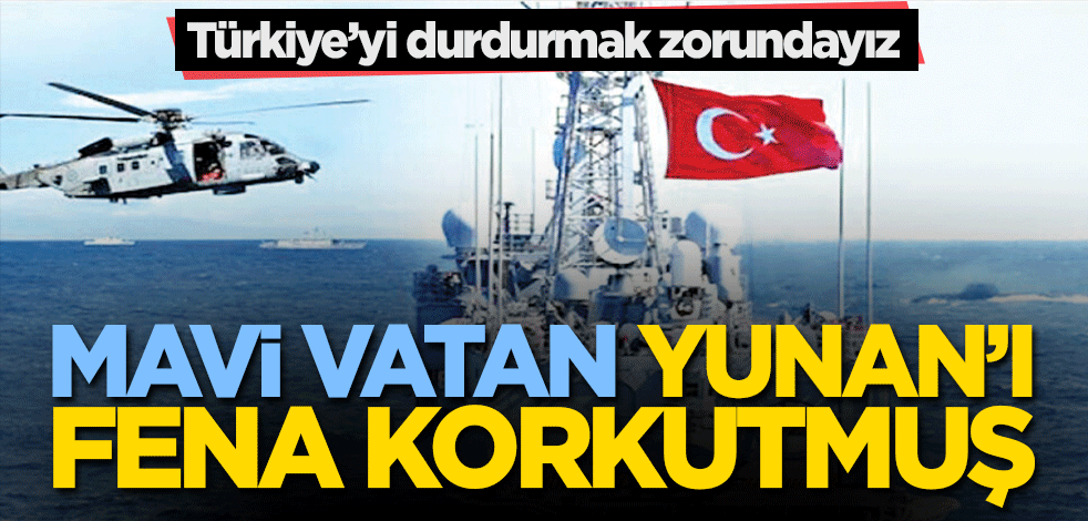 Mavi Vatan Yunan’ı fena korkutmuş