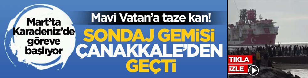 Mavi Vatan’a taze kan! Sondaj gemisi ‘Yıldırım’ Çanakkale’den geçti: Mart’ta Karadeniz’de göreve başlıyor