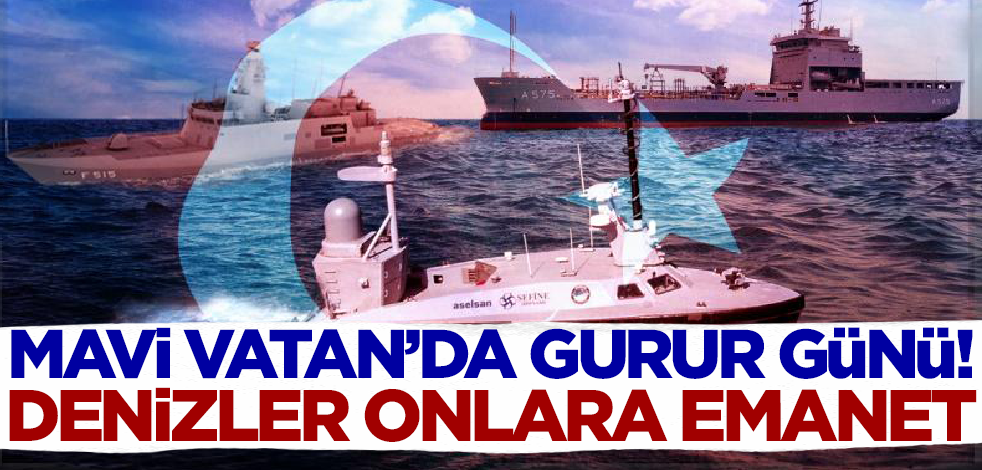 Mavi Vatan'da gurur günü! Türk denizleri onlara emanet
