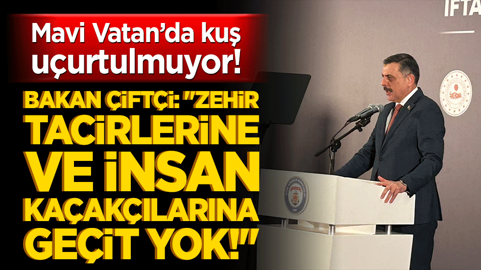 Mavi Vatan’da kuş uçurtulmuyor! Bakan Çiftçi: "Zehir tacirlerine ve insan kaçakçılarına geçit yok!"